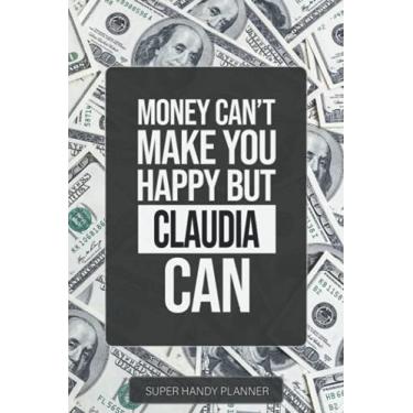 Imagem de Claudia: Money Can't Make You Happy But Claudia Can - Custom Name Gift Planner Calendar Notebook Journal