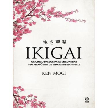 Imagem de Ikigai - Os Cinco Passos Para Encotrar Seu Proposito De Vida E Ser Mais Feliz