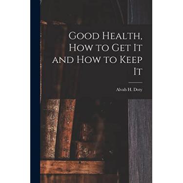Imagem de Good Health, How to Get It and How to Keep It