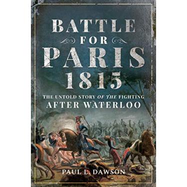 Imagem de Battle for Paris 1815: The Untold Story of the Fighting After Waterloo