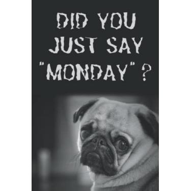 Imagem de Did you just say "Monday"...? | Funny Dog Quotes Notebook | Good Mood Journal | 120 pages: Journal Notebook for Kids, Teens and Adults | Journal with Designed Pages