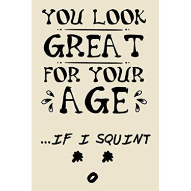 Imagem de you look great for your age if I squint cute funny nice and sarcastic happy birthday gift for man woman her him: special rude and hilarious lined ... quote, funny birthday gift for men and women