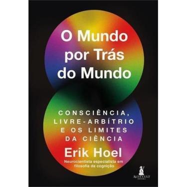 Imagem de O Mundo Por Trás do Mundo - Consciência, Livre-Arbítrio e os Limites d