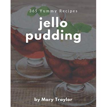 Imagem de 365 Yummy Jello Pudding Recipes: The Yummy Jello Pudding Cookbook for All Things Sweet and Wonderful!