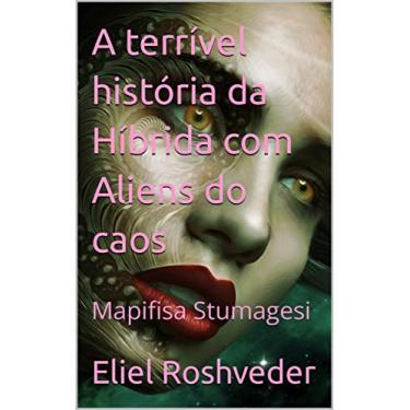 Imagem de A terrível história da Híbrida com Aliens do caos: Mapifisa Stumagesi (SÉRIE DE SUSPENSE E TERROR Livro 3)