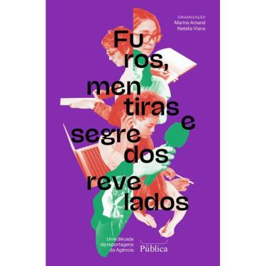 Imagem de Furos, Mentiras E Segredos Revelados: Uma Década De Reportagens Da Agência Pública