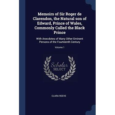 Imagem de Memoirs of Sir Roger de Clarendon, the Natural son of Edward, Prince of Wales, Commonly Called the Black Prince: With Anecdotes of Many Other Eminent Persons of the Fourteenth Century; Volume 1