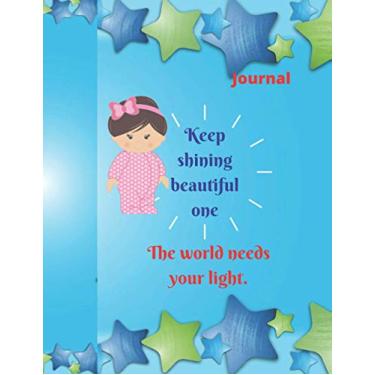Imagem de Journal Keep shining beautiful one. The world needs your light.: it makes a great birthday, Gift for the little Princess. Lined Journal Format: 8.5x11 in , 22x27.94 and 120 Pages .