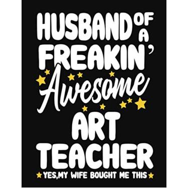 Imagem de Husband of a Freakin' Awesome Art Teacher yes,my Wife bought me this: Teacher notebook journal funny Art Teacher gift for Him,Gift for Husband Valentine or any occasion