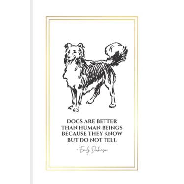 Imagem de Dogs Are Better Than Human Beings Because They Know But Do Not Tell: Emily Dickinson Quote with Sheltie Shetland Shepherd Dog on White Cover Notebook ... of Contents | Gift for Poetry & Dog Lovers