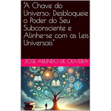 Imagem de "A Chave do Universo: Desbloqueie o Poder do Seu Subconsciente e Alinhe-se com as Leis Universais"