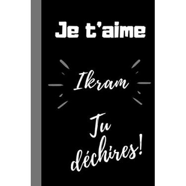 Imagem de Je t'aime Ikram, Tu déchires !: Cadeau qui déchire prénom Ikram, Cadeau je t'aime ma fille, ma femme pour anniversaire, noël, fête, Saint Valentin, ... Ikram, 100 pages lignées, format 6*9 pouces.