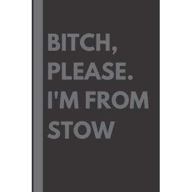 Imagem de Bitch, Please. I'm From Stow: A Vulgar Adult Composition Notebook for a Native Stow Resident - 6x9 inches