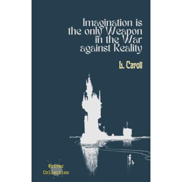 Imagem de Imagination Is The Only Weapon In The War Against Reality: AQUILLIS Lined Notebook Journal For Writing, Hardcover, 242 pages, 5.5 x 8.5 inches, L. Carroll Quote And Castle, Writer Collection