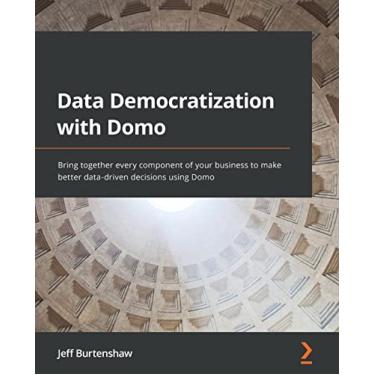 Imagem de Data Democratization with Domo: Bring together every component of your business to make better data-driven decisions using Domo