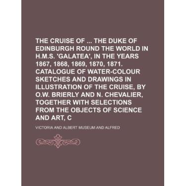 Imagem de The cruise of the duke of Edinburgh round the world in H.M.S. 'Galatea', in the years 1867, 1868, 1869, 1870, 1871. Catalogue of water-colour ... O.W. Brierly and N. Chevalier, together with