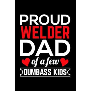 Imagem de Proud Welder Dad Of A Few Dumbass Kids: Blank Lined Journal Notebook for Welding Lover | 6 in x 9 in Cover Journal | Proud Metal Steel & Wire Welding ... Note | Gift for Welder Professionals and Kids