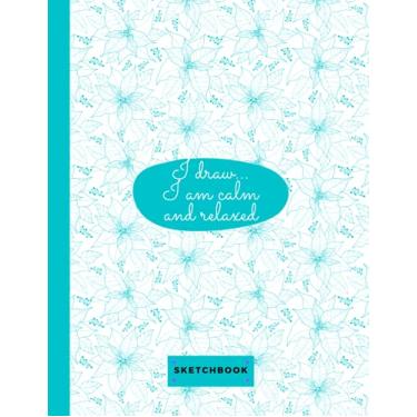 Imagem de I draw... I am calm and relaxed Sketchbook: Blank White Paper 200 Pages, 100 sheets of 8.5 x 11 inches for Drawing, Graffiti, Manga, Nature or Sketching Classic Design| Aqua blue cover color