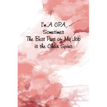 Imagem de I'm A CPA Sometimes The Best Part Of My Job Is The Chair Spins: Funny Lined Notebook for Employees (Funny Office Journals)size 6x9 inches, 120 Lined Pages.