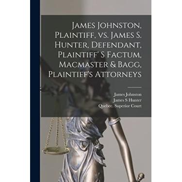 Imagem de James Johnston, Plaintiff, Vs. James S. Hunter, Defendant, Plaintiff' S Factum, Macmaster & Bagg, Plaintiff's Attorneys [microform]