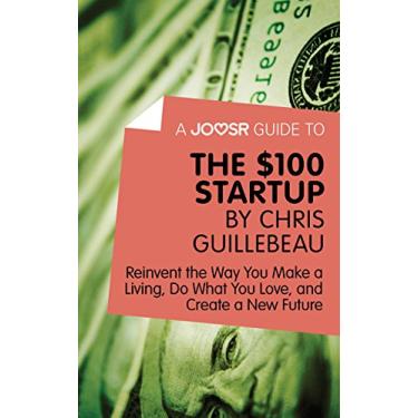 Imagem de A Joosr Guide to... The $100 Start-Up by Chris Guillebeau: Reinvent the Way You Make a Living, Do What You Love, and Create a New Future (English Edition)