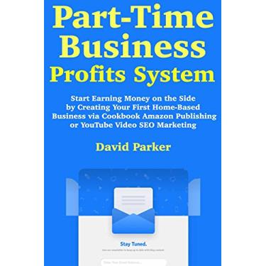 Imagem de Part-Time Business Profit System: Start Earning Money on the Side by Creating Your First Home-Based Business via Cookbook Amazon Publishing or YouTube Video SEO Marketing (English Edition)