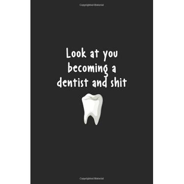 Imagem de Look At You Becoming A Dentist And Shit Journal Notebook: Gift For Dentist/Dentist Notebook/Dentist Notebook Journal