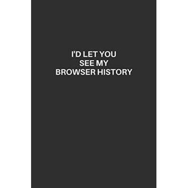 Imagem de I'd Let You See My Browser History: Valentines Day Lined Notebook, Excellent Gift and Journal For Valentines Day, Funny Happy Valentines Quote Lined ... Day, I'd Let You See My Browser History