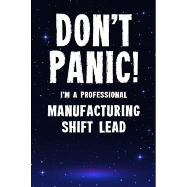 Imagem de Don't Panic! I'm A Professional Manufacturing Shift Lead: Customized 100 Page Lined Notebook Journal Gift For A Busy Manufacturing Shift Lead : Much Better Than A Throw Away Greeting Or Birthday Card.