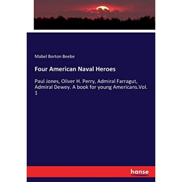 Imagem de Four American Naval Heroes: Paul Jones, Oliver H. Perry, Admiral Farragut, Admiral Dewey. A book for young Americans.Vol. 1