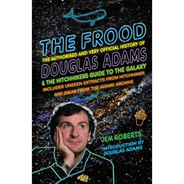 Imagem de The Frood: The Authorised and Very Official History of Douglas Adams & The Hitchhiker’s Guide to the Galaxy (English Edition)