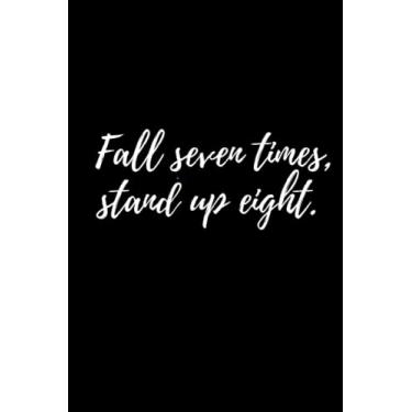 Imagem de Fall seven times, stand up eight: Motivational notebook, Inspirational notebook, Daily reminder notebook, Positive thinking notebook, Progress tracking notebook, Self-improvement notebook