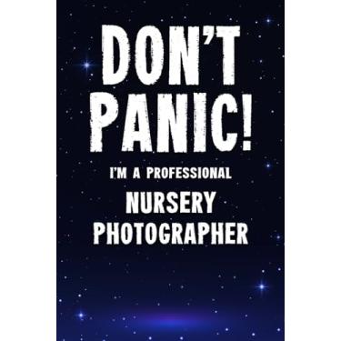 Imagem de Don't Panic! I'm A Professional Nursery Photographer: Customized 100 Page Lined Notebook Journal Gift For A Busy Nursery Photographer : Greeting Or Birthday Card Alternaive.