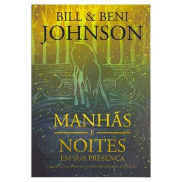 Imagem de Livro: Manhãs E Noites Em Sua Presença  Bill & Beni Johnson - Lan