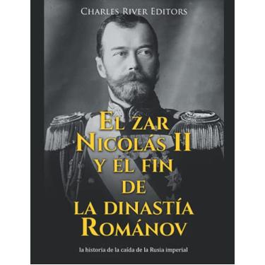 Imagem de El zar Nicolás II y el fin de la dinastía Románov: la historia de la caída de la Rusia imperial