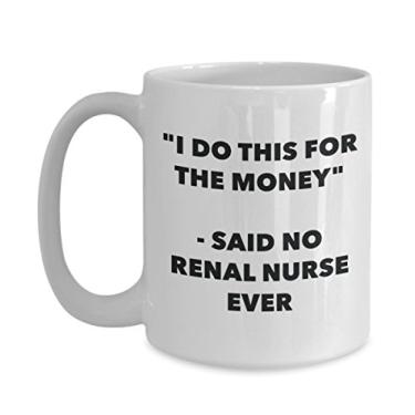 Imagem de Caneca "I Do This for the Money" - Said No Renal Nurse Ever - Caneca de café de cacau quente engraçado - ideia de presente de aniversário de Natal