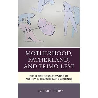 Imagem de Motherhood, Fatherland, and Primo Levi: The Hidden Groundwork of Agency in His Auschwitz Writings