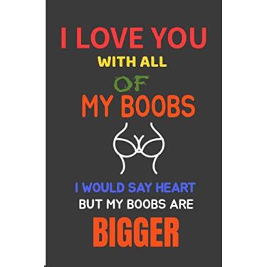 Imagem de I Love You With All Of My Boobs: : Funny Valentines Day Gifts for Him / Her, Best Gag Gifts for boyfriend, husband or friend, Sexy Lined Notebook (6" ... Gift Personalized (More Fun Than A Card).