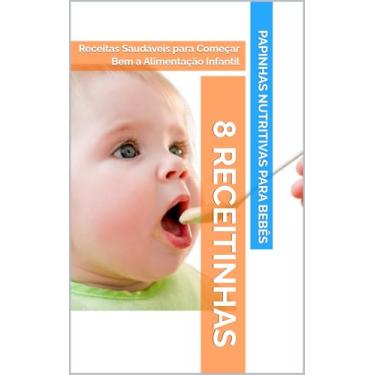 Imagem de Papinhas Nutritivas para Bebês: 8 Receitas Saudáveis de 6 a 12 meses para Começar Bem a Alimentação Infantil