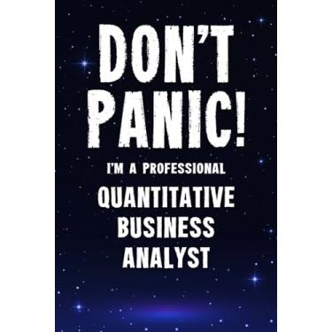 Imagem de Don't Panic! I'm A Professional Quantitative Business Analyst: Customized 100 Page Lined Notebook Journal Gift For A Busy Quantitative Business Analyst: Far Better Than A Throw Away Greeting Card.
