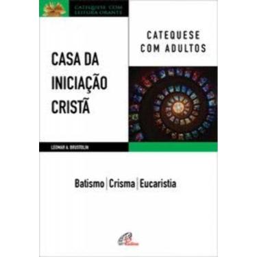 Imagem de Casa Da Iniciação Cristã: Catequese Com Adultos - Batismo - Crisma - Eucaristia