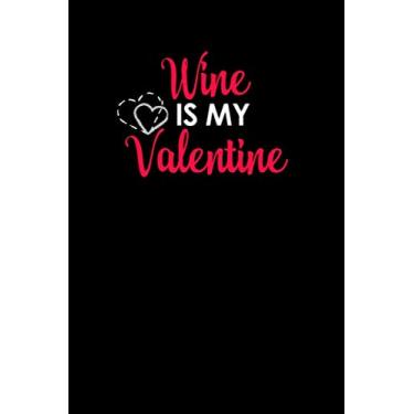 Imagem de Wine is My Valentine: Funny Wine Tasting Journal Notebook With Prompts for Wine Lovers to Log Their Wine Drinking Adventures 6x9 With 120 Pages