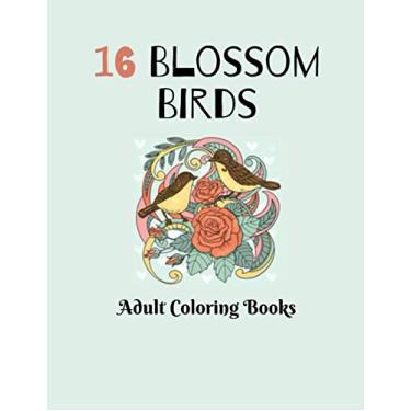 Imagem de 16 Blossom Birds: Coloring Book For Adults Featuring Blossom Birds, Larks in Flowers, Owl and Blooming Tree, Blossom Poppies, and Much More!