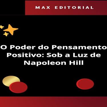 Imagem de O Poder do Pensamento Positivo: Sob a Luz de Napoleon Hill (NAPOLEON HILL - MAIS ESPERTO QUE O MÉTODO Livro 1)