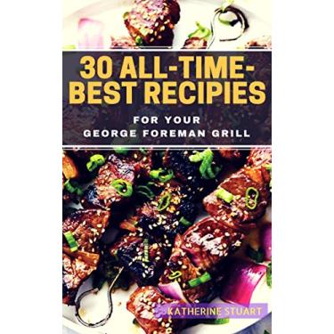 Imagem de 30 All-Time-Best Recipies For Your GEORGE FOREMAN GRILL (English Edition)