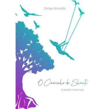 Imagem de O Caminho De Shanti - O Perdão Muda Tudo.