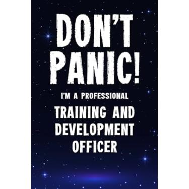 Imagem de Don't Panic! I'm A Professional Training And Development Officer: Customized 100 Page Lined Notebook Journal Gift For A Busy Training And Development ... : Far Better Than A Throw Away Greeting Card.