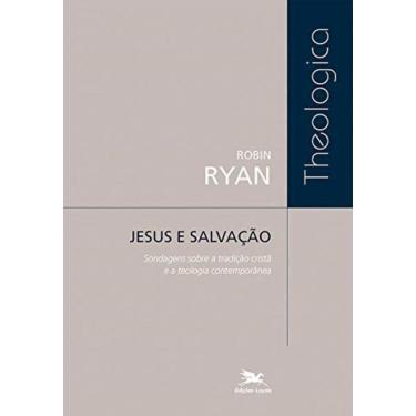 Imagem de Jesus E Salvação - Sondagens Sobre A Tradição Cristã E A Teologia Contemporânea