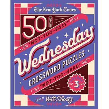 Imagem de The New York Times Wednesday Crossword Puzzles Volume 3: 50 Not-Too-Easy, Not-Too-Hard Crossword Puzzles