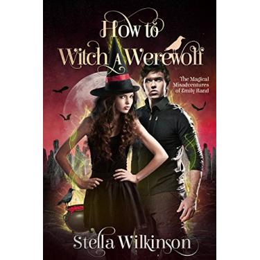 Imagem de How to Witch a Werewolf (The Magical Misadventures of Emily Rand Book 2) (English Edition)